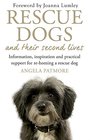 Rescue Dogs and Their Second Lives Information Inspiration and Practical Support for ReHoming a Rescue Dog