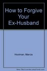 How to Forgive Your ExHusband