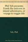 Phil Yeh presents Frank the unicorn in island adventures or voyage to veggie isle