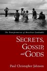 Secrets Gossip And Gods The Transformation of Brazilian Candomble