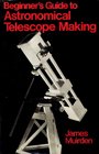 Beginner's Guide to Astronomical Telescope Making