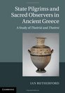 State Pilgrims and Sacred Observers in Ancient Greece A Study of Theri and Theroi