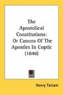 The Apostolical Constitutions Or Canons Of The Apostles In Coptic
