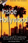 Inside Hollywood A Writer's Guide to Researching the World of Movies and TV