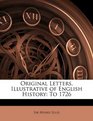 Original Letters Illustrative of English History To 1726