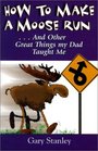 How to Make a Moose Run And Other Great Things My Dad Taught Me