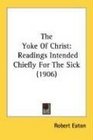 The Yoke Of Christ Readings Intended Chiefly For The Sick