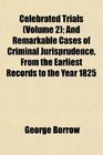 Celebrated Trials  And Remarkable Cases of Criminal Jurisprudence From the Earliest Records to the Year 1825