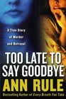 Too Late to Say Goodbye A True Story of Murder and Betrayal