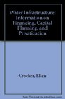 Water Infrastructure Information on Financing Capital Planning and Privatization