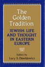 The Golden Tradition Jewish Life and Thought in Eastern Europe