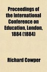 Proceedings of the International Conference on Education London 1884