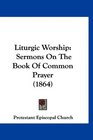 Liturgic Worship Sermons On The Book Of Common Prayer