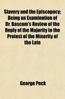 Slavery and the Episcopacy Being an Examination of Dr Bascom's Review of the Reply of the Majority to the Protest of the Minority of the Late