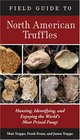 Field Guide to North American Truffles Hunting Identifying and Enjoying the World's Most Prized Fungi