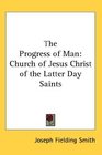 The Progress of Man Church of Jesus Christ of the Latter Day Saints