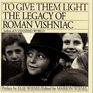 TO GIVE THEM LIGHT  THE LEGACY OF ROMAN VISHNIAC