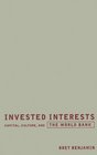 Invested Interests Capital Culture and the World Bank