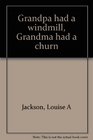 Grandpa had a windmill Grandma had a churn
