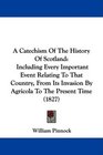 A Catechism Of The History Of Scotland Including Every Important Event Relating To That Country From Its Invasion By Agricola To The Present Time