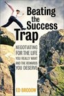 Beating the Success Trap Negotiating for the Life You Really Want and the Rewards You Deserve