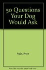 50 Questions Your Dog Would Ask
