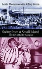 Swing from a Small Island The Story of Leslie Thompson