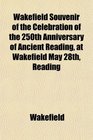 Wakefield Souvenir of the Celebration of the 250th Anniversary of Ancient Reading at Wakefield May 28th Reading