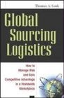 Global Sourcing Logistics How to Manage Risk and Gain Competitive Advantage in a Worldwide Marketplace