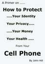 A Primer on How to Protect Your Identity Your Privacy Your Money Your Health From Your Cell Phone