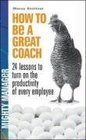 How to be a Great Coach 24 Lessons to Turn on the Productivity of Every Employee