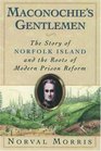 Maconochie's Gentlemen The Story of Norfolk Island and the Roots of Modern Prison Reform