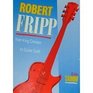 Robert Fripp From King Crimson to Guitar Craft