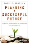 Planning a Successful Future Managing to be Wealthy for Individuals and Their Advisors