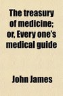 The treasury of medicine or Every one's medical guide