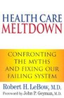 Health Care Meltdown Confronting the Myths and Fixing Our Failing System
