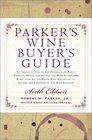 Parker's Wine Buyer's Guide 6th Edition  The Complete EasytoUse Reference on Recent Vintages Prices and Ratings for More Than 8000 Wines from All the Major Wine Regions