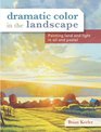 Dramatic Color in the Landscape Painting Land and Light in Oil and Pastel