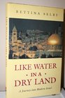 Like Water in a Dry Land A Journey into Modern Israel