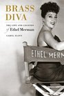 Brass Diva The Life and Legends of Ethel Merman