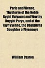 Paris and Vienne Thystorye of the Noble Ryght Valyaunt and Worthy Knyght Parys and of the Fayr Vyenne the Daulphyns Doughter of Vyennoys