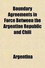 Boundary Agreements in Force Between the Argentine Republic and Chili