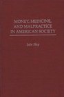 Money Medicine and Malpractice in American Society