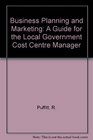 Business Planning and Marketing A Guide for Local Government Cost Centre Managers