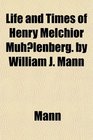 Life and Times of Henry Melchior Muhlenberg by William J Mann