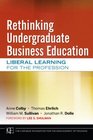 Rethinking Undergraduate Business Education Liberal Learning for the Profession