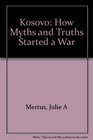 Kosovo How Myths and Truths Started a War