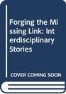 Forging the Missing Link Interdisciplinary Stories