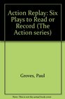 Action Replay Six Plays to Read or Record