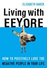 Living With Eeyore How to Positively Love the Negative People in Your Life